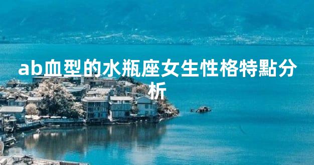 ab血型的水瓶座女生性格特點分析