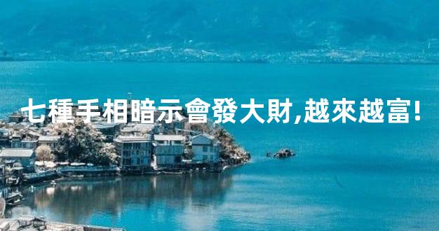 七種手相暗示會發大財,越來越富!