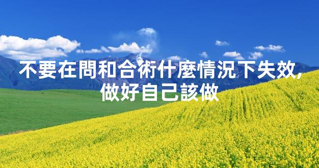 不要在問和合術什麼情況下失效,做好自己該做