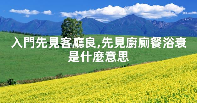 入門先見客廳良,先見廚廁餐浴衰是什麼意思