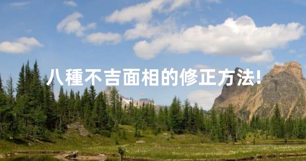 八種不吉面相的修正方法!