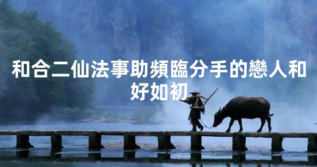 和合二仙法事助頻臨分手的戀人和好如初
