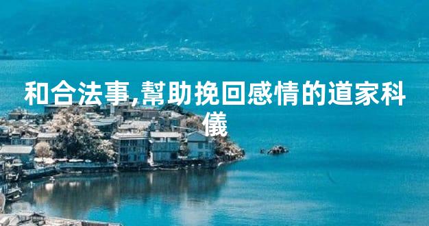 和合法事,幫助挽回感情的道家科儀