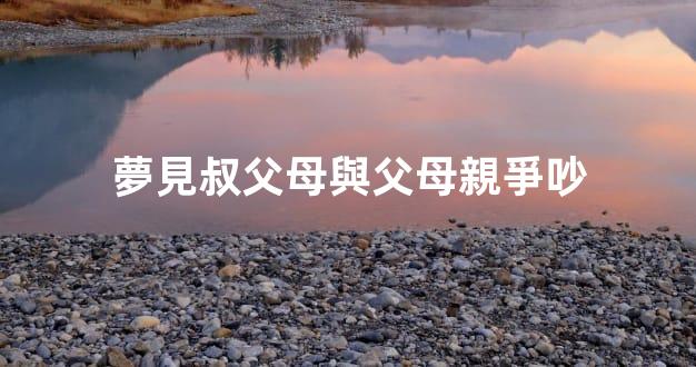 夢見叔父母與父母親爭吵