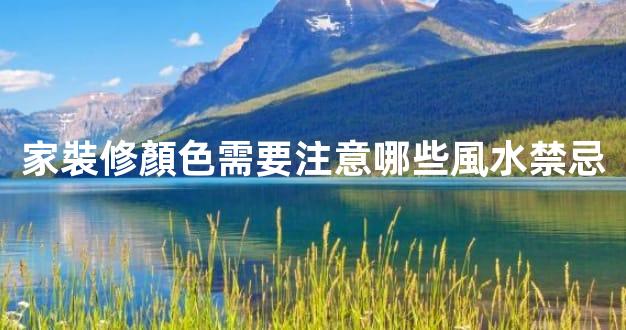 家裝修顏色需要注意哪些風水禁忌