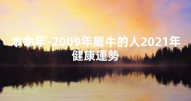 本命年-2009年屬牛的人2021年健康運勢