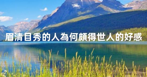 眉清目秀的人為何頗得世人的好感