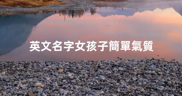 英文名字女孩子簡單氣質
