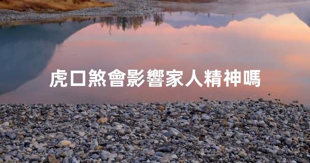 虎口煞會影響家人精神嗎