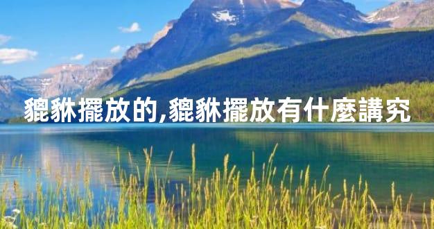貔貅擺放的,貔貅擺放有什麼講究