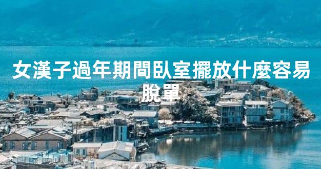 女漢子過年期間臥室擺放什麼容易脫單